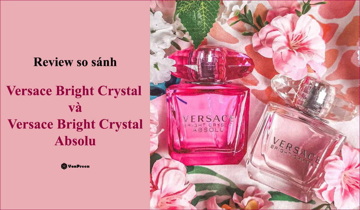Review so sánh hai phiên bản nước hoa Versace hồng - Versace Bright Crystal và Versace Bright Crystal Absolu